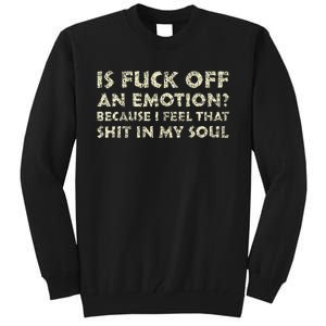 Is Fuck Off An Emotion I Feel That Shit In My Soul Tall Sweatshirt