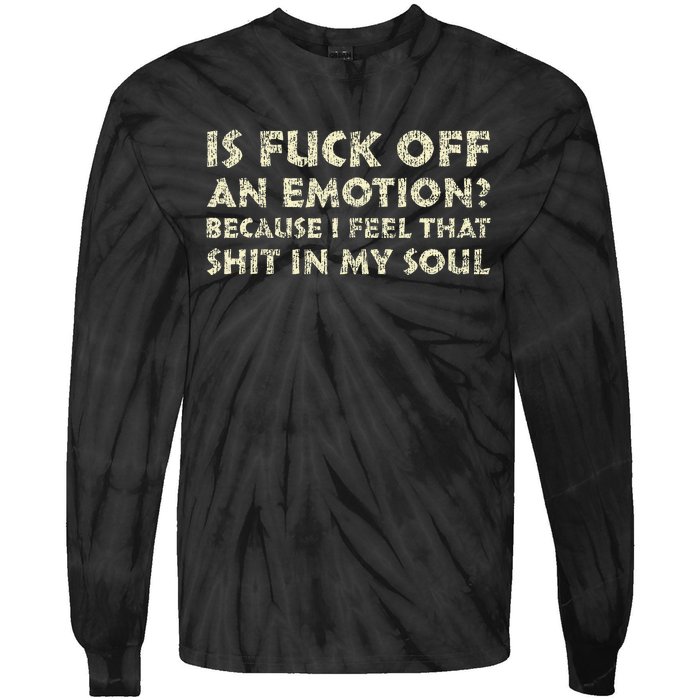 Is Fuck Off An Emotion I Feel That Shit In My Soul Tie-Dye Long Sleeve Shirt