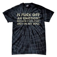 Is Fuck Off An Emotion I Feel That Shit In My Soul Tie-Dye T-Shirt