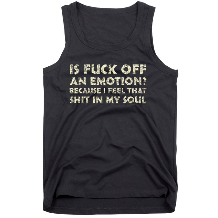 Is Fuck Off An Emotion I Feel That Shit In My Soul Tank Top