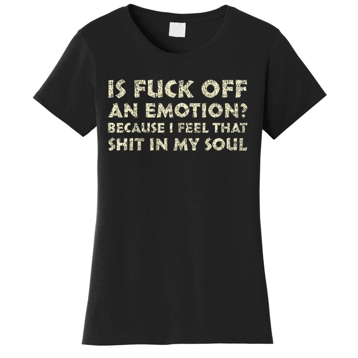 Is Fuck Off An Emotion I Feel That Shit In My Soul Women's T-Shirt