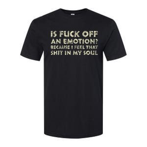 Is Fuck Off An Emotion I Feel That Shit In My Soul Softstyle CVC T-Shirt