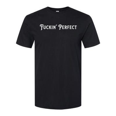 I Fuckin Perfect Softstyle CVC T-Shirt