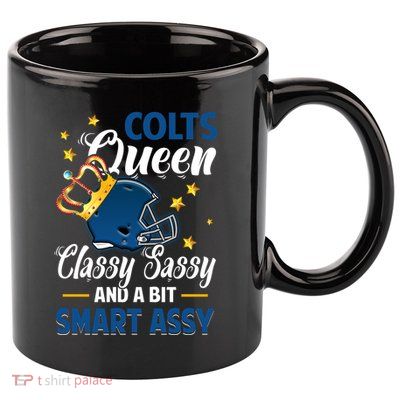 Indianapolis Football Queen Classy Sassy And A Bit Smart Assy 11oz C Handle Ceramic Mug