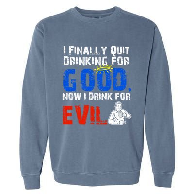 I Finally Quit Ing For Good Now I For Evil Gift Garment-Dyed Sweatshirt