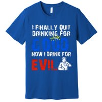 I Finally Quit Ing For Good Now I For Evil Gift Premium T-Shirt