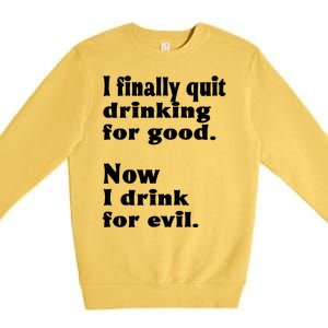 I Finally Quit Drinking For Good Premium Crewneck Sweatshirt