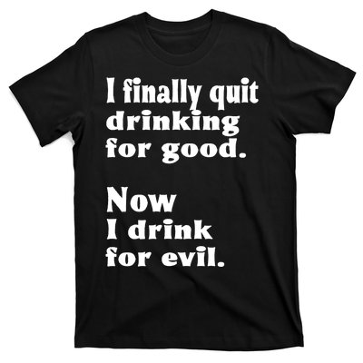 I Finally Quit Drinking For Good T-Shirt