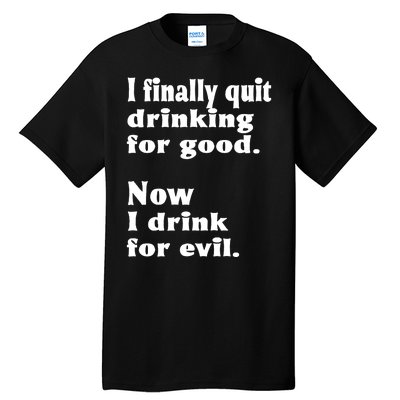 I Finally Quit Drinking For Good Tall T-Shirt