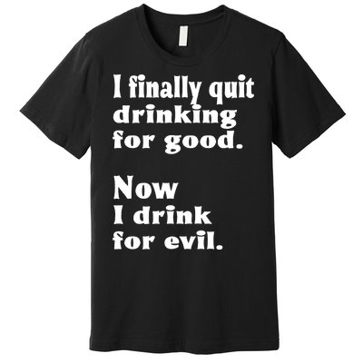 I Finally Quit Drinking For Good Premium T-Shirt