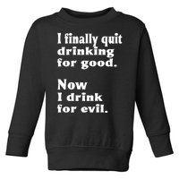 I Finally Quit Drinking For Good Toddler Sweatshirt