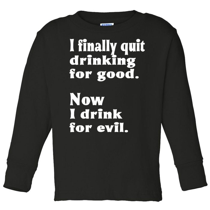 I Finally Quit Drinking For Good Toddler Long Sleeve Shirt