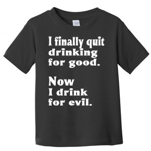 I Finally Quit Drinking For Good Toddler T-Shirt