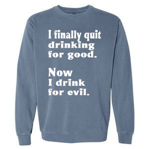 I Finally Quit Drinking For Good Garment-Dyed Sweatshirt