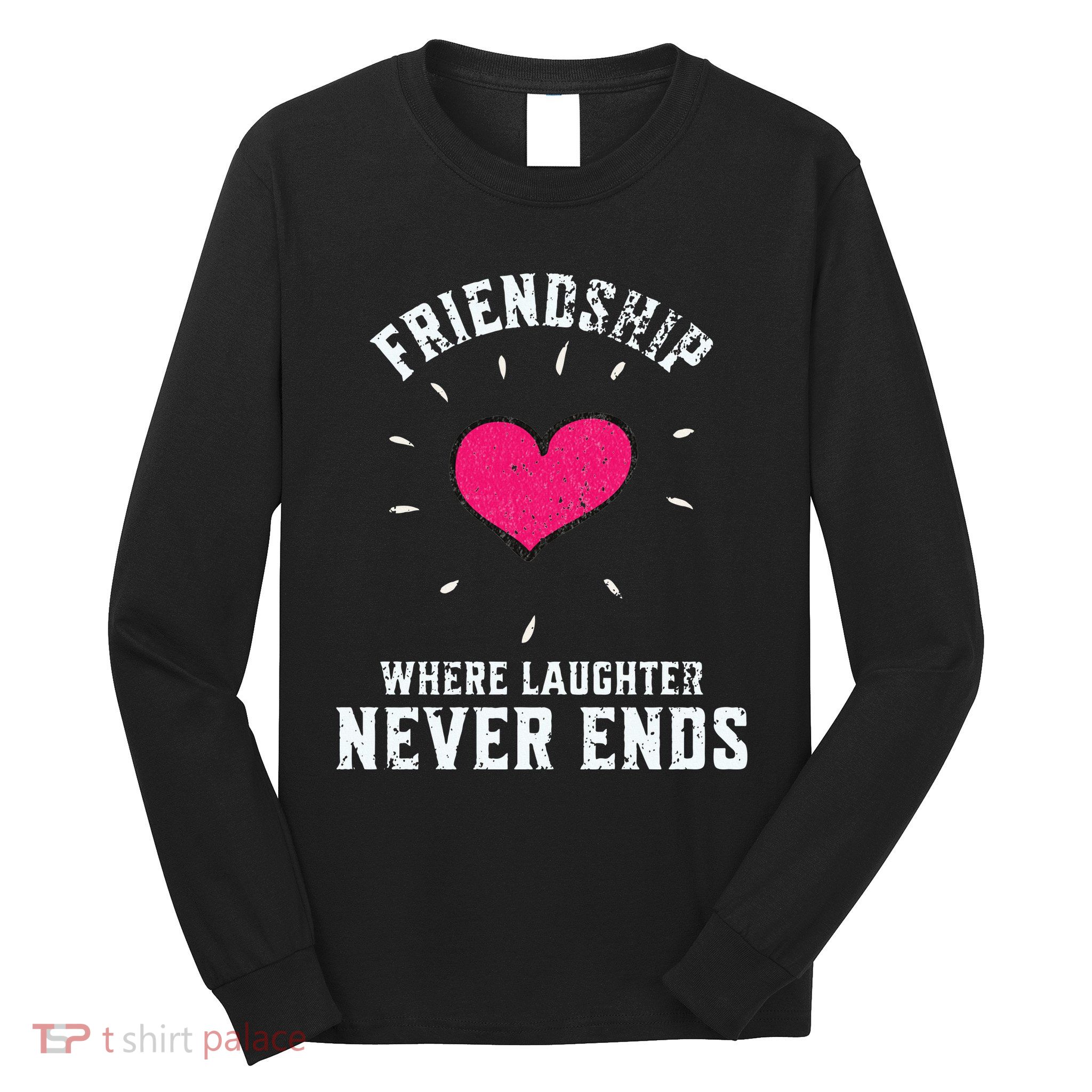 Inspirational Friendship Quotes Sayings Laughter Never Ends Long Sleeve Shirt