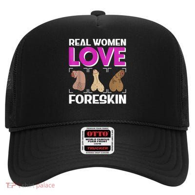 Inappropriate Funny Real Women Love Foreskin Embarrassing High Crown Mesh Back Trucker Hat
