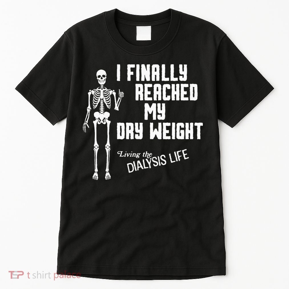 I Finally Reached My Dry Weight Funny Dialysis Patient Tall T-Shirt