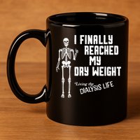 I Finally Reached My Dry Weight Funny Dialysis Patient 11oz C Handle Ceramic Mug