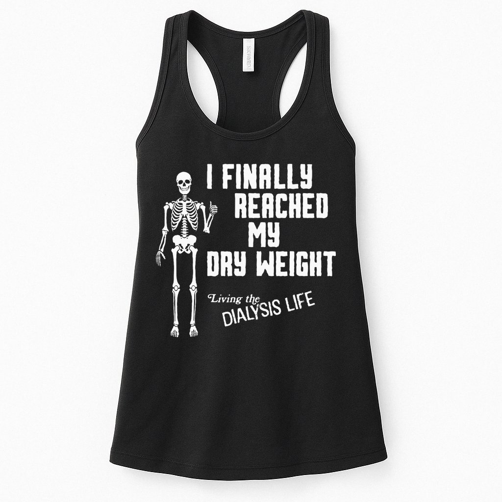 I Finally Reached My Dry Weight Funny Dialysis Patient Womens Tank Top