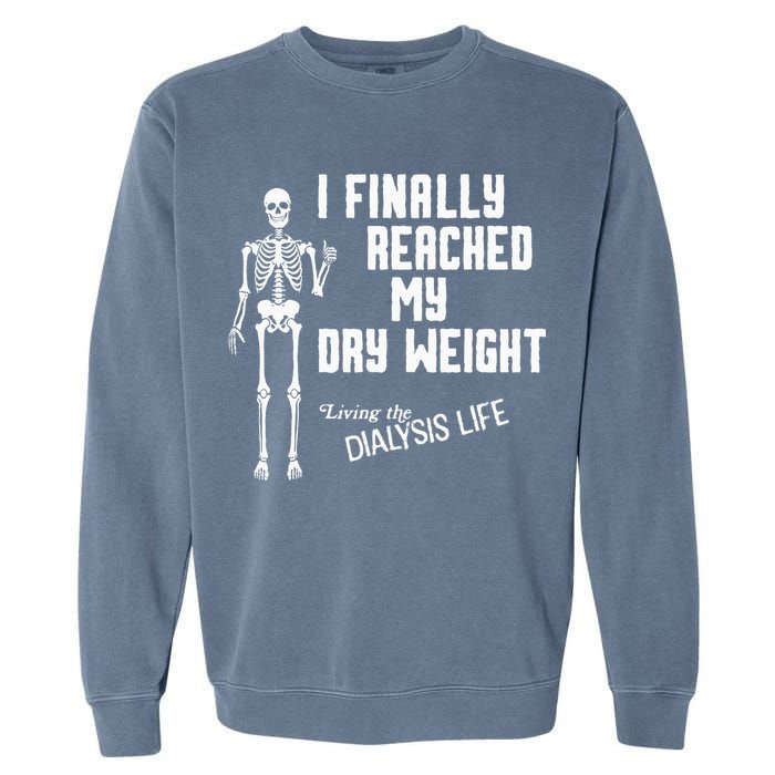 I Finally Reached My Dry Weight Funny Dialysis Patient Garment-Dyed Sweatshirt