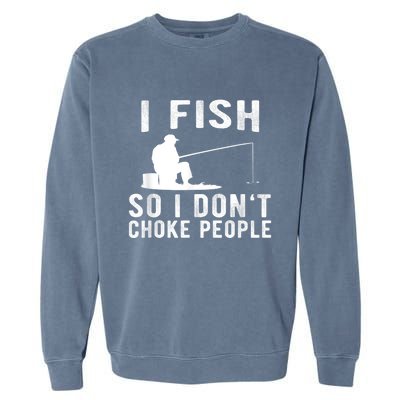 I Fish So I DonT Choke People Garment-Dyed Sweatshirt