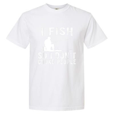 I Fish So I DonT Choke People Garment-Dyed Heavyweight T-Shirt