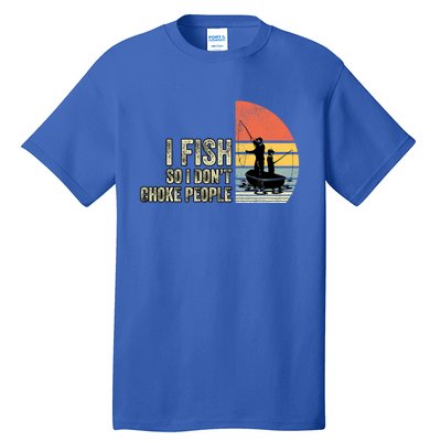 I Fish So I Dont Choke People Funny Sayings Tall T-Shirt