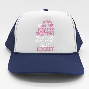 If Figure Skating Was Easy They Would Call It Hockey Trucker Hat