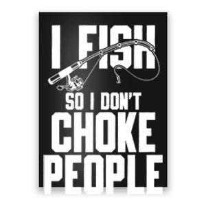 I Fish So I DonT Choke People Poster