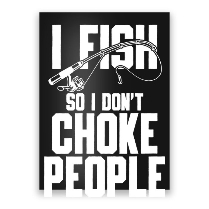 I Fish So I DonT Choke People Poster