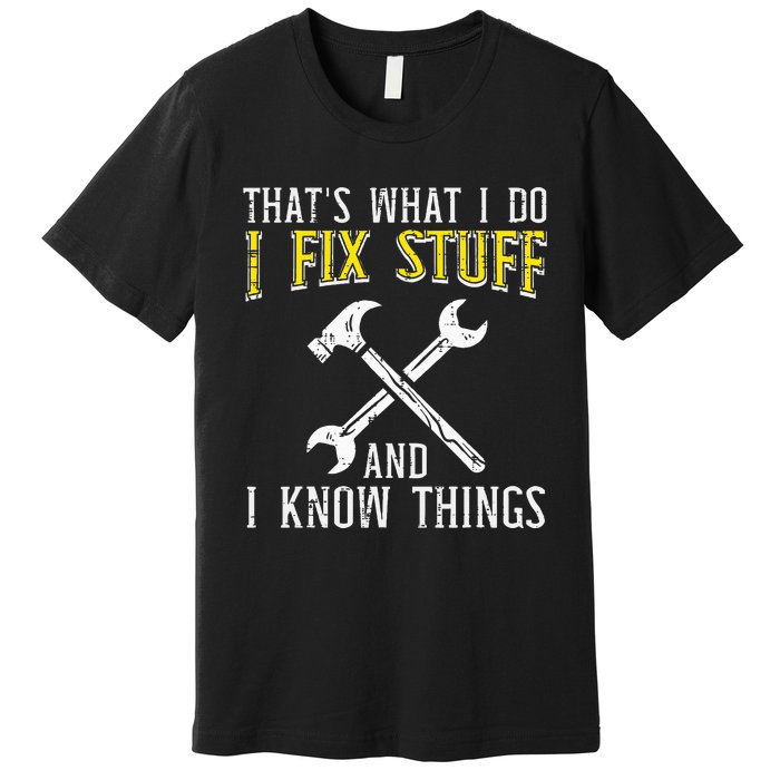 I Fix Stuff And Know Things Funny Car Mechanic Premium T-Shirt