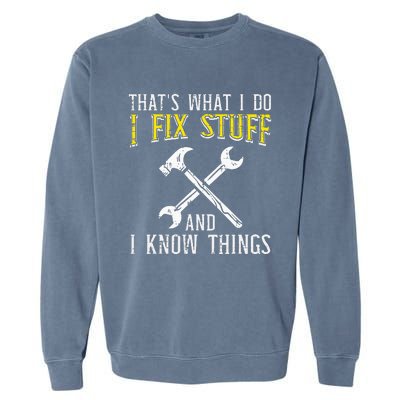 I Fix Stuff And Know Things Funny Car Mechanic Garment-Dyed Sweatshirt