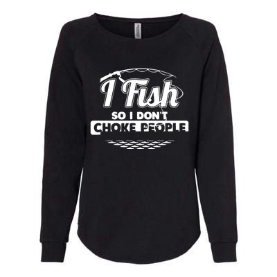 I Fish So I Don't Choke People Funny Sayings Fishing Womens California Wash Sweatshirt