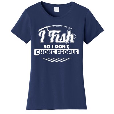 I Fish So I Don't Choke People Funny Sayings Fishing Women's T-Shirt