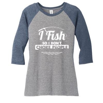 I Fish So I Don't Choke People Funny Sayings Fishing Women's Tri-Blend 3/4-Sleeve Raglan Shirt