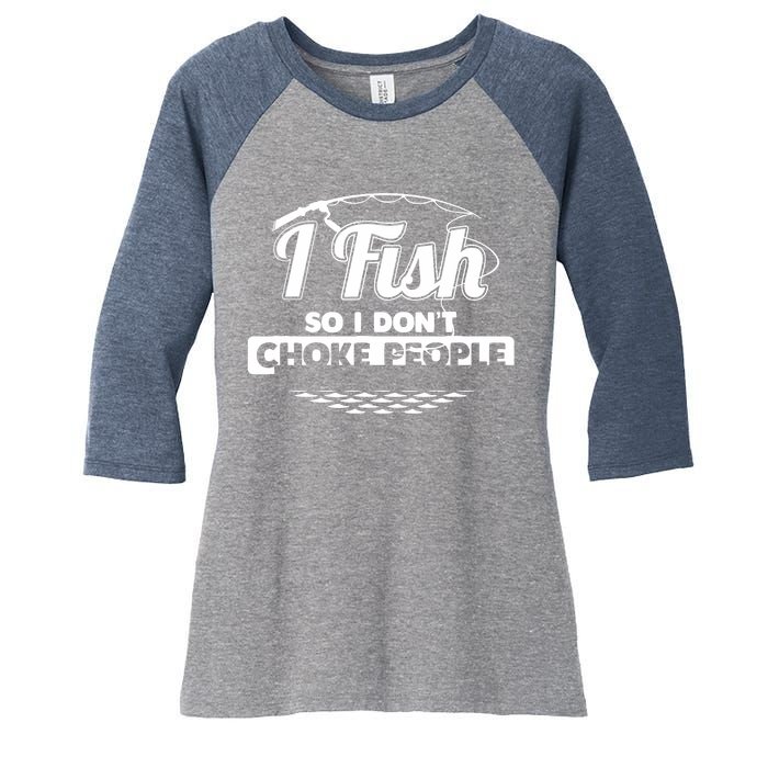 I Fish So I Don't Choke People Funny Sayings Fishing Women's Tri-Blend 3/4-Sleeve Raglan Shirt