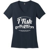 I Fish So I Don't Choke People Funny Sayings Fishing Women's V-Neck T-Shirt