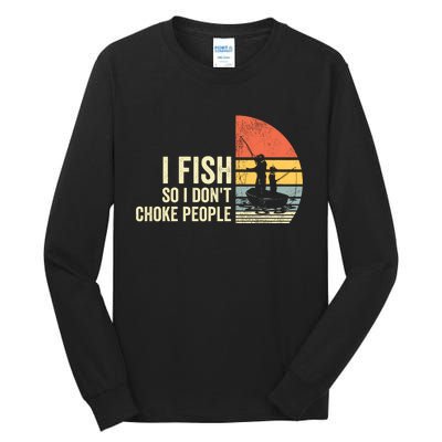 I Fish So I Dont Choke People Funny Sayings Tall Long Sleeve T-Shirt