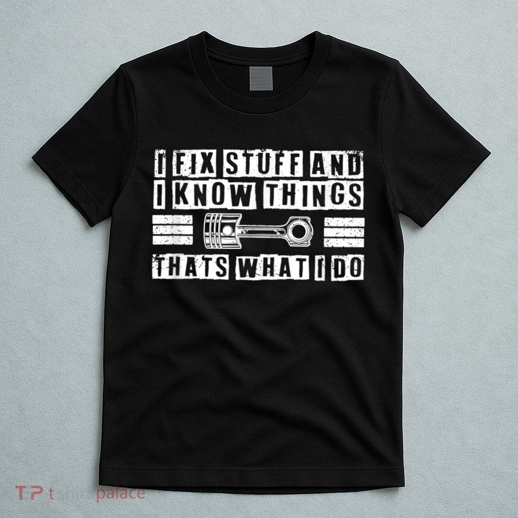 I Fix Stuff And I Know Things Mechanic Repair Shop Car T-Shirt