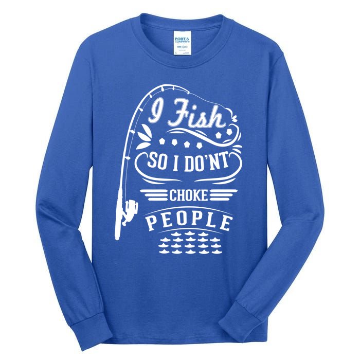 I Fish So I Not Choke People Funny Fisher Family Fishing Gift Tall Long Sleeve T-Shirt