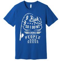 I Fish So I Not Choke People Funny Fisher Family Fishing Gift Premium T-Shirt