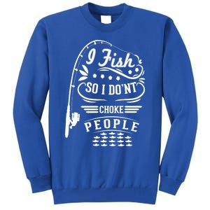 I Fish So I Not Choke People Funny Fisher Family Fishing Gift Tall Sweatshirt