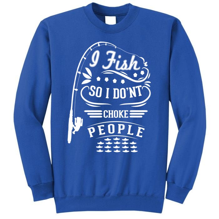 I Fish So I Not Choke People Funny Fisher Family Fishing Gift Tall Sweatshirt