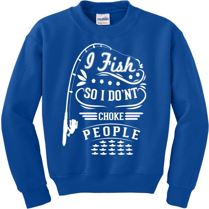 I Fish So I Not Choke People Funny Fisher Family Fishing Gift Kids Sweatshirt