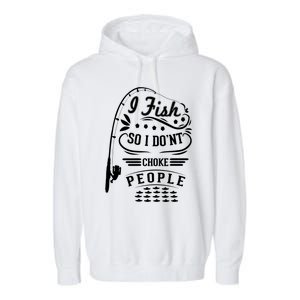 I Fish So I Not Choke People Funny Fisher Family Fishing Gift Garment-Dyed Fleece Hoodie