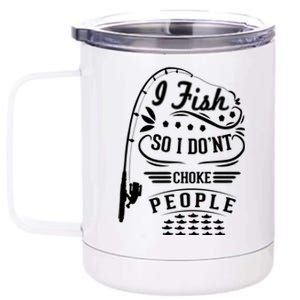 I Fish So I Not Choke People Funny Fisher Family Fishing Gift 12 oz Stainless Steel Tumbler Cup