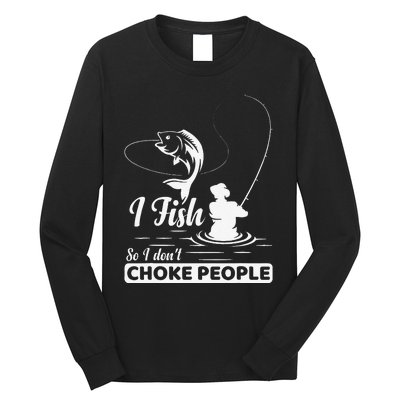 I Fish So I Dont Choke People Funny Sayings Fishing Long Sleeve Shirt