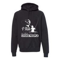 I Fish So I Dont Choke People Funny Sayings Fishing Premium Hoodie