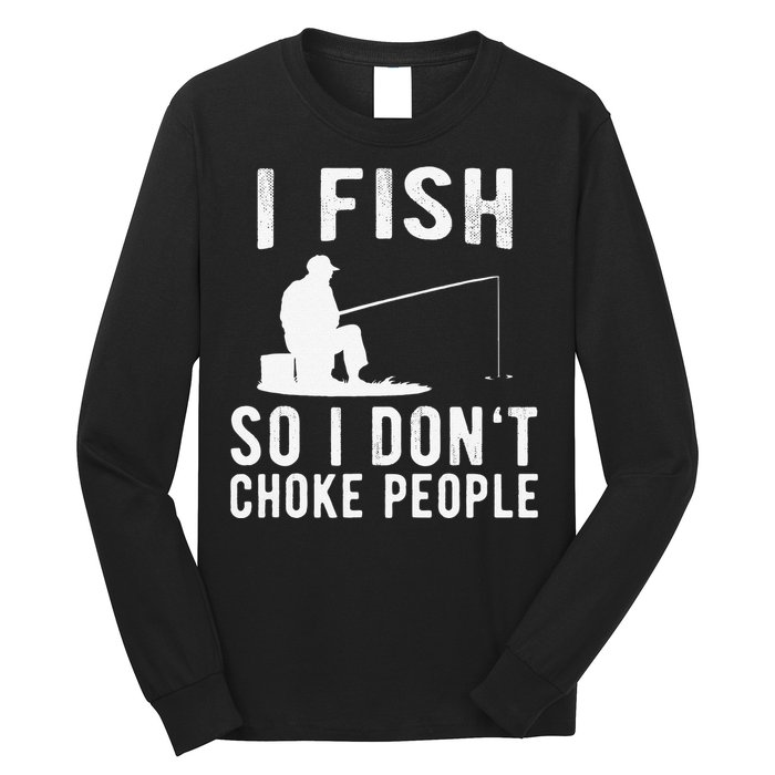 I Fish So I Dont Choke People Funny Fishing Long Sleeve Shirt