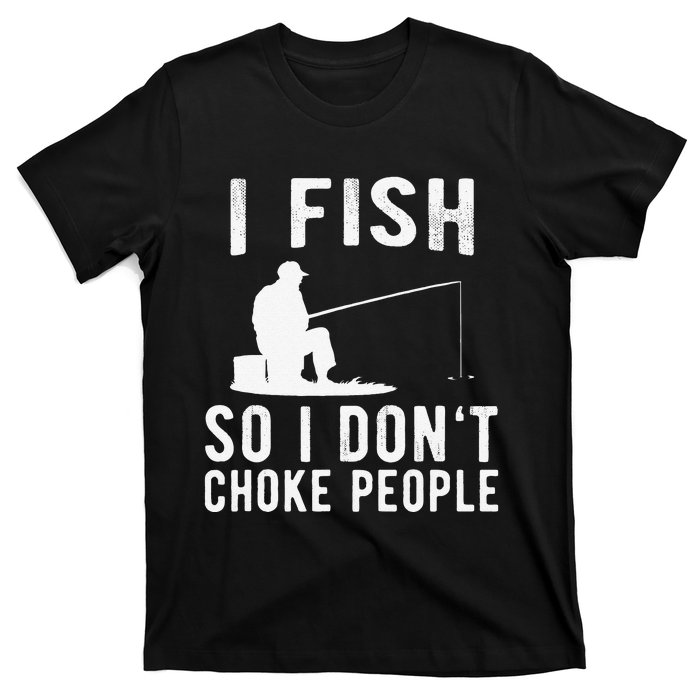 I Fish So I Dont Choke People Funny Fishing T-Shirt